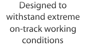 Designed to withstand extreme on-track working conditions  